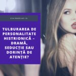 Tulburarea de personalitate histrionică – dramă, seducție sau dorință de atenție?