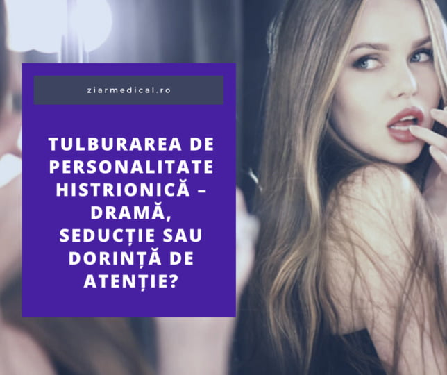 Tulburarea de personalitate histrionică – dramă, seducție sau dorință de atenție?